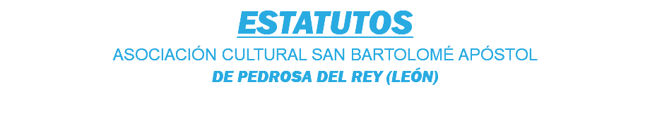 ESTATUTOS ASOCIACIÓN CULTURAL SAN BARTOLOMÉ APÓSTOL DE PEDROSA DEL REY (LEÓN)